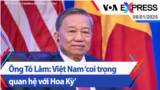 Ông Tô Lâm: Việt Nam ‘coi trọng quan hệ với Hoa Kỳ’ | Truyền hình VOA 8/1/25